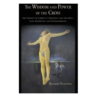 "The Wisdom and Power of the Cross: The Passion of Christ in Theology and the Arts -- Late- And 