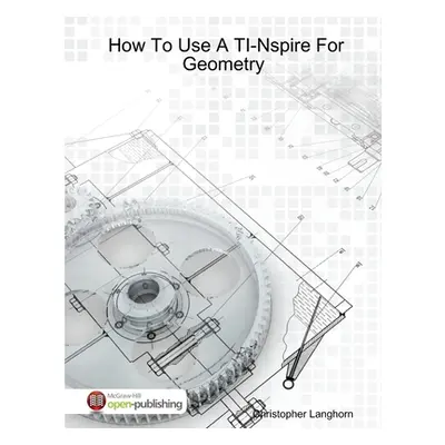 "How To Use A TI-Nspire For Geometry" - "" ("Langhorn Christopher")