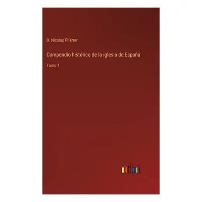 "Compendio histrico de la iglesia de Espaa: Tomo 1" - "" ("Piferrer D. Nicolas")