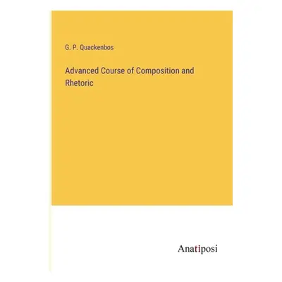 "Advanced Course of Composition and Rhetoric" - "" ("Quackenbos G. P.")