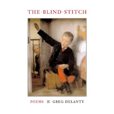 "The Blind Stitch: Poems" - "" ("Delanty Greg")