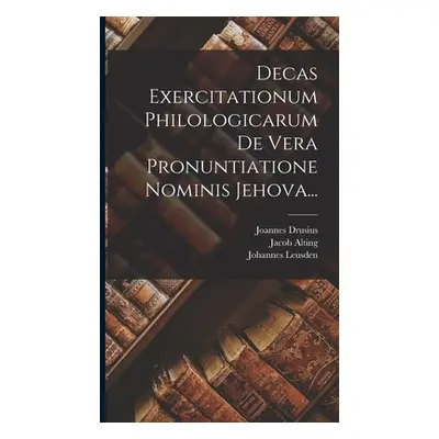 "Decas Exercitationum Philologicarum De Vera Pronuntiatione Nominis Jehova..." - "" ("Drusius Jo