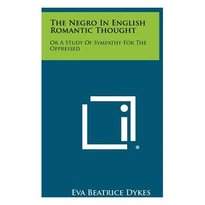 "The Negro In English Romantic Thought: Or A Study Of Sympathy For The Oppressed" - "" ("Dykes E