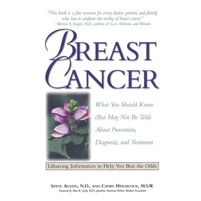 "Breast Cancer: What You Should Know (But May Not Be Told) About Prevention, Diagnosis, and Trea