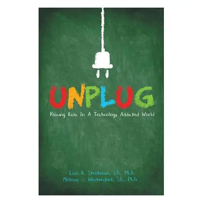 "Unplug: Raising Kids In a Technology Addicted World" - "" ("Strohman J. D.")