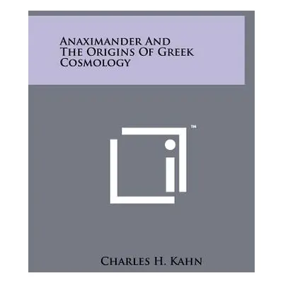 "Anaximander And The Origins Of Greek Cosmology" - "" ("Kahn Charles H.")