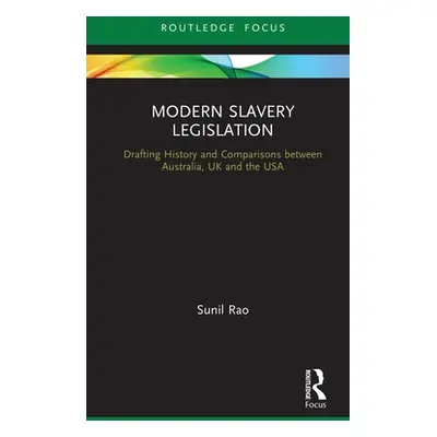 "Modern Slavery Legislation: Drafting History and Comparisons Between Australia, UK and the USA"