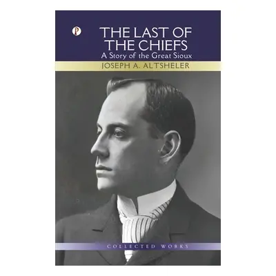 "The Last of The Chiefs" - "" ("Altsheler Joseph a.")