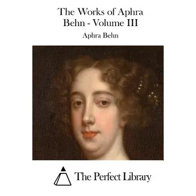 "The Works of Aphra Behn - Volume III" - "" ("The Perfect Library")