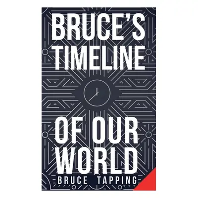 "Bruce's Timeline of Our World" - "" ("Tapping Bruce")