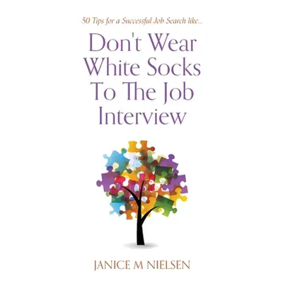 "Don't Wear White Socks To The Job Interview: 50 Tips for a Successful Job Search" - "" ("Nielse