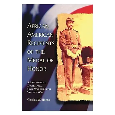 "African American Recipients of the Medal of Honor: A Biographical Dictionary, Civil War Through