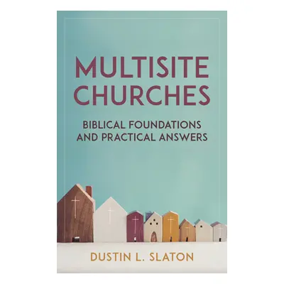 "Multisite Churches: Biblical Foundations and Practical Answers" - "" ("Slaton Dustin")