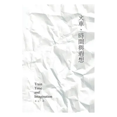 "Train, Time and Imagination: Guan Zhang's Poetry Collection: 火車、時間與遐想──張"