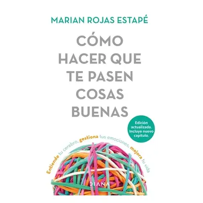 "Cmo Hacer Que Te Pasen Cosas Buenas: Entiende Tu Cerebro, Gestiona Tus Emociones, Mejora Tu Vid