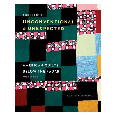 "Unconventional & Unexpected, 2nd Edition: American Quilts Below the Radar, 1950-2000" - "" ("Ki