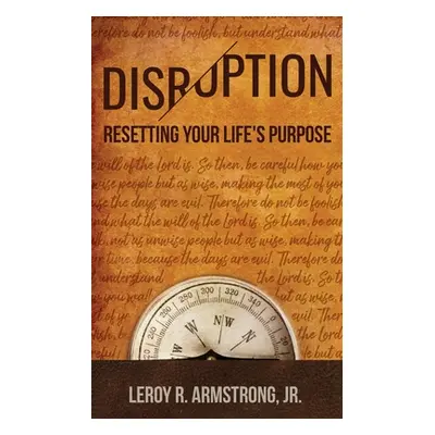 "Disruption: : Resetting Your Life's Purpose" - "" ("Armstrong Leroy R. Jr.")