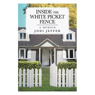 "Inside the White Picket Fence: A Memoir" - "" ("Jeffer Jodi")