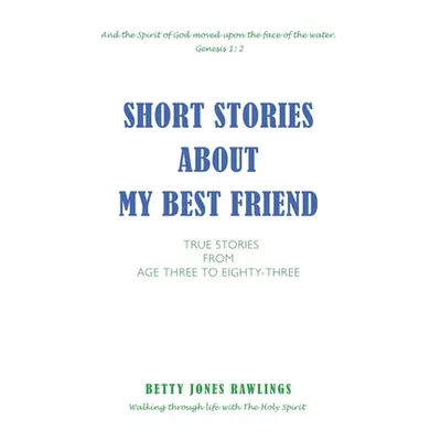 "Short Stories about My Best Friend: True Stories from Age Three to Eighty-Three" - "" ("Rawling