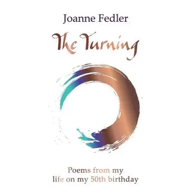 "The Turning: Poems from my life on my 50th birthday" - "" ("Fedler Joanne")