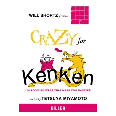 "Will Shortz Presents Crazy for Kenken Killer: 100 Logic Puzzles That Make You Smarter" - "" ("S