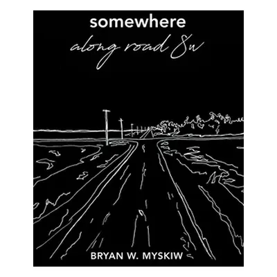 "Somewhere Along Road 8w" - "" ("Bryan W Myskiw")