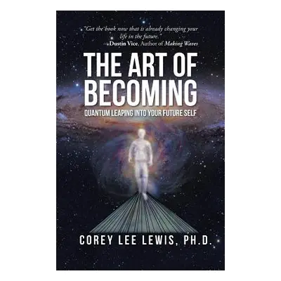 "The Art of Becoming: Quantum Leaping into Your Future Self" - "" ("Lewis Corey Lee")