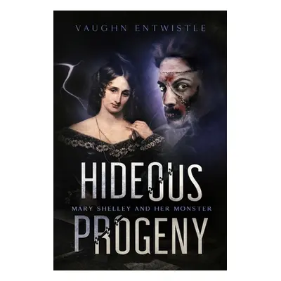 "Hideous Progeny: Mary Shelley and Her Monster" - "" ("Entwistle Vaughn")