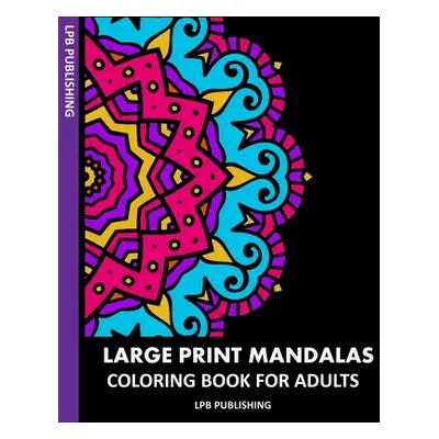 "Large Print Mandalas: Coloring Book For Adults" - "" ("Publishing Lpb")