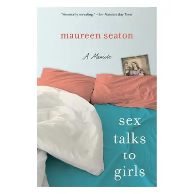 "Sex Talks to Girls: A Memoir" - "" ("Seaton Maureen")