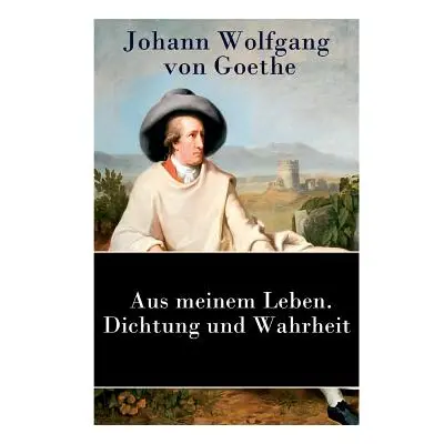 "Aus meinem Leben. Dichtung und Wahrheit: Autobiographie" - "" ("Von Goethe Johann Wolfgang")