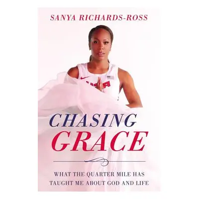 "Chasing Grace: What the Quarter Mile Has Taught Me about God and Life" - "" ("Richards-Ross San