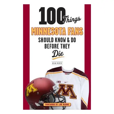 "100 Things Minnesota Fans Should Know & Do Before They Die" - "" ("Murphy Brian")