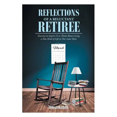 "Reflections of a Reluctant Retiree: Exercises to Inspire Us to Think About Living a New Kind of