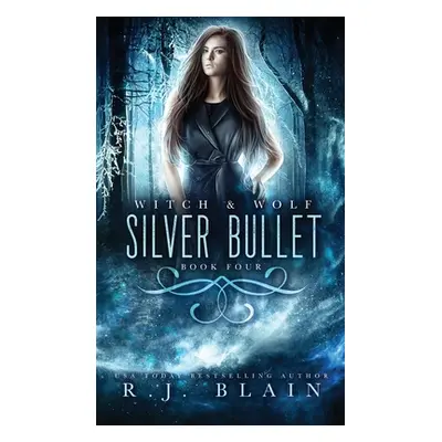 "Silver Bullet: A Witch & Wolf Novel" - "" ("Blain R. J.")