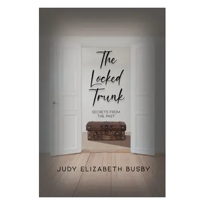 "The Locked Trunk: Secrets from the Past" - "" ("Busby Judy Elizabeth")