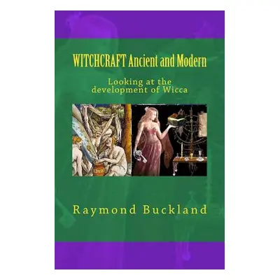 "WITCHCRAFT Ancient and Modern: Looking at the development of Wicca" - "" ("Buckland Raymond")