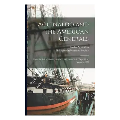 "Aguinaldo and the American Generals: From the Fall of Manila, August, 1898, to the Iloilo Exped