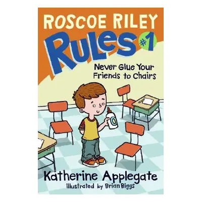 "Roscoe Riley Rules #1: Never Glue Your Friends to Chairs" - "" ("Applegate Katherine")