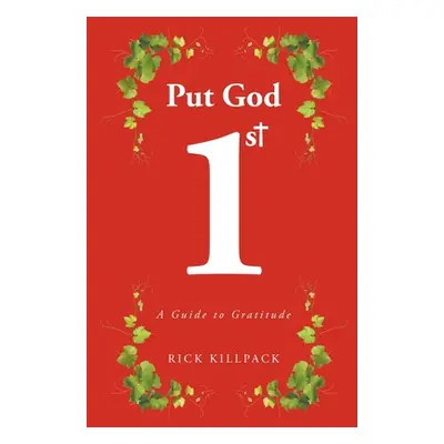 "Put God 1st: A Guide to Gratitude" - "" ("Killpack Rick")