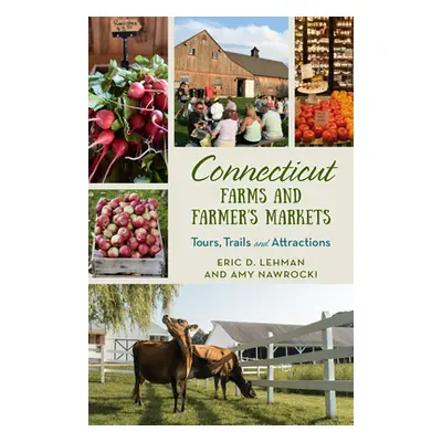 "Connecticut Farms and Farmers Markets: Tours, Trails and Attractions" - "" ("Lehman Eric D.")