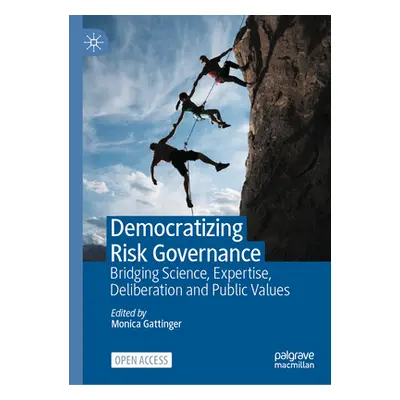 "Democratizing Risk Governance: Bridging Science, Expertise, Deliberation and Public Values" - "