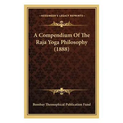 "A Compendium Of The Raja Yoga Philosophy (1888)" - "" ("Bombay Theosophical Publication Fund")