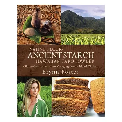 "Native Flour Ancient Starch: Gluten-Free Recipes from Voyaging Food's Island Kitchen" - "" ("Fo