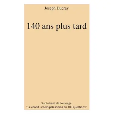 "140 ans plus tard: Sur la base de l'ouvrage: 100 Questions sur le conflit isralo-palestinien" -