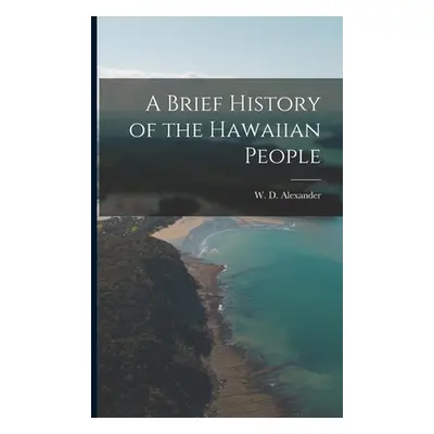 "A Brief History of the Hawaiian People [electronic Resource]" - "" ("Alexander W. D. (William d