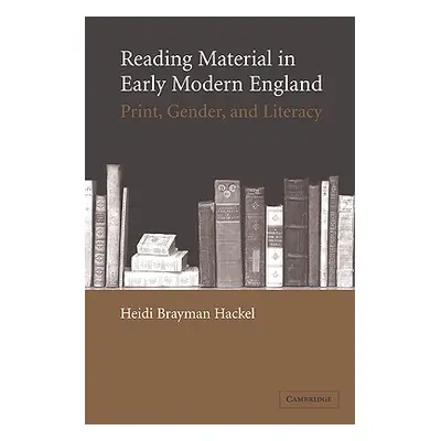 "Reading Material in Early Modern England: Print, Gender, and Literacy" - "" ("Brayman Hackel He