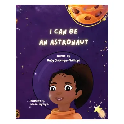 "I Can Be An Astronaut!" - "" ("Chisenga-Phillipps Katy")