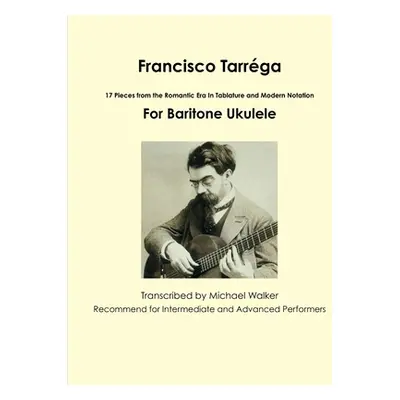 "Francisco Tarrga: 18 Pieces from the Romantic Era In Tablature and Modern Notation Second Editi