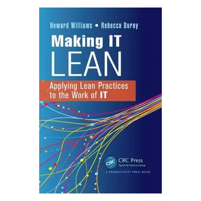 "Making IT Lean: Applying Lean Practices to the Work of IT" - "" ("Williams Howard")